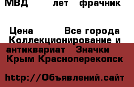 1.1) МВД - 200 лет ( фрачник) › Цена ­ 249 - Все города Коллекционирование и антиквариат » Значки   . Крым,Красноперекопск